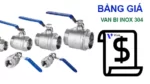 Bảng giá van bi inox 304