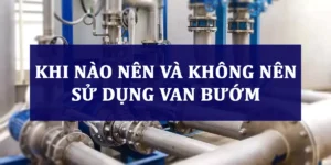 Khi nào nên và không nên sử dụng van bướm