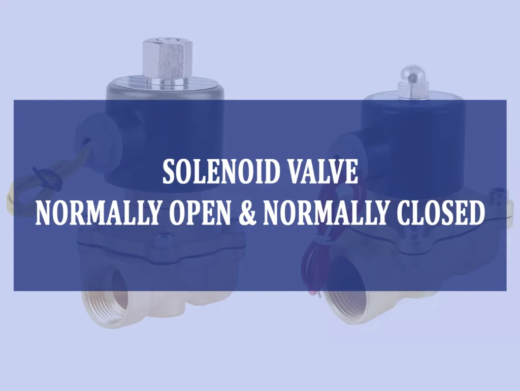 So sánh van điện từ thường mở (NO) và van điện từ thường đóng (NC)