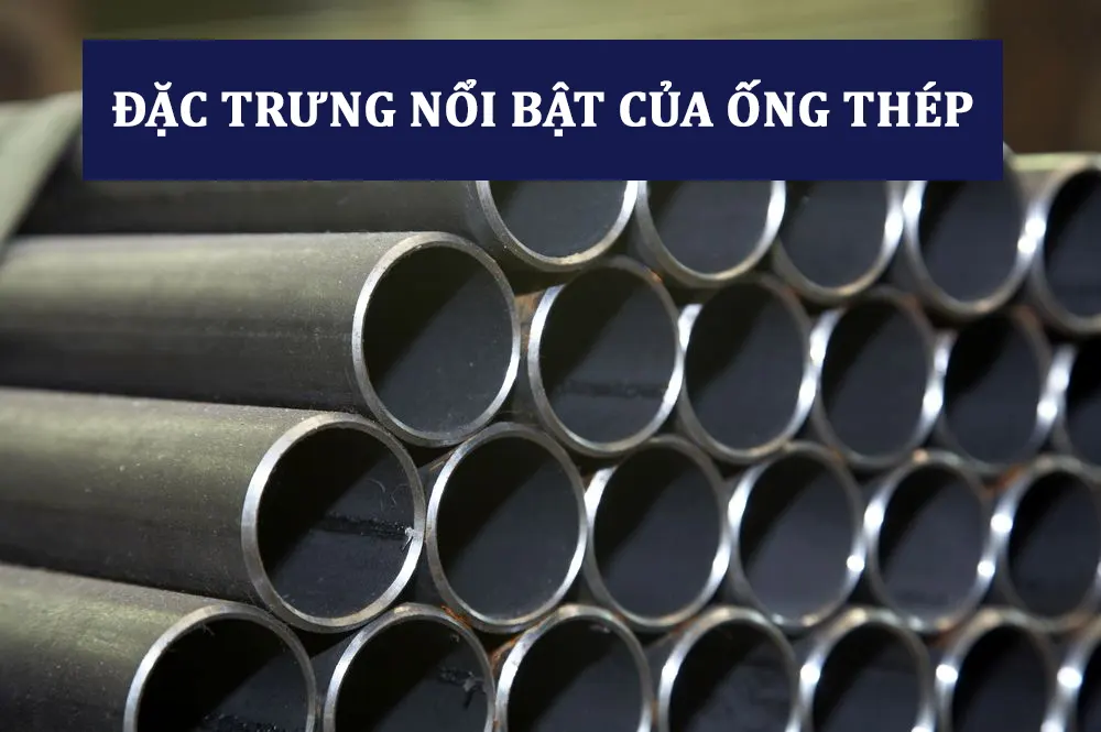 Đặc trưng nổi bật của ống thép